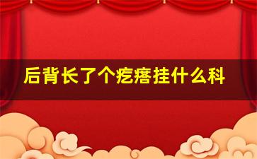 后背长了个疙瘩挂什么科