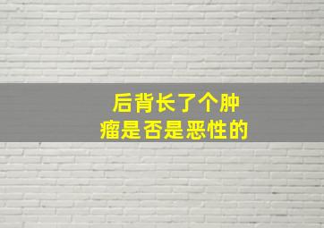 后背长了个肿瘤是否是恶性的