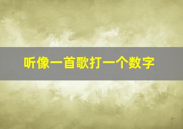 听像一首歌打一个数字