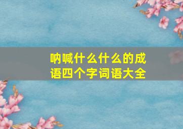 呐喊什么什么的成语四个字词语大全