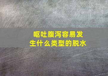 呕吐腹泻容易发生什么类型的脱水