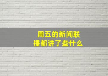 周五的新闻联播都讲了些什么