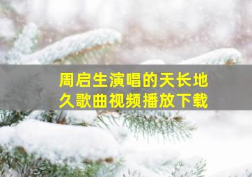 周启生演唱的天长地久歌曲视频播放下载