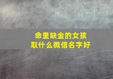 命里缺金的女孩取什么微信名字好