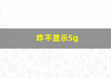 咋不显示5g