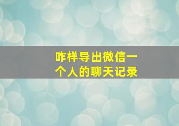 咋样导出微信一个人的聊天记录