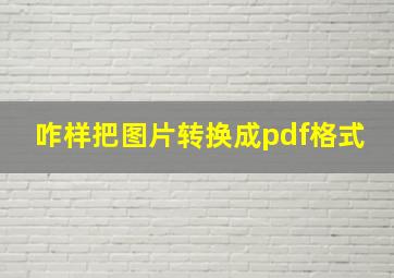 咋样把图片转换成pdf格式