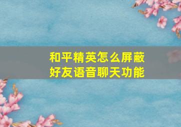 和平精英怎么屏蔽好友语音聊天功能