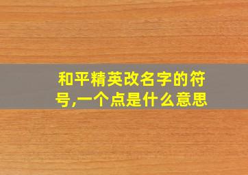 和平精英改名字的符号,一个点是什么意思