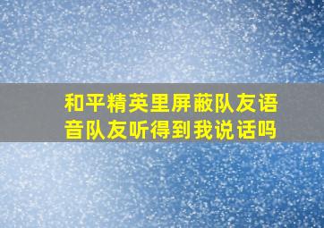 和平精英里屏蔽队友语音队友听得到我说话吗