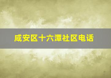 咸安区十六潭社区电话