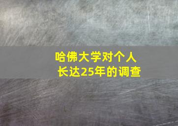 哈佛大学对个人长达25年的调查