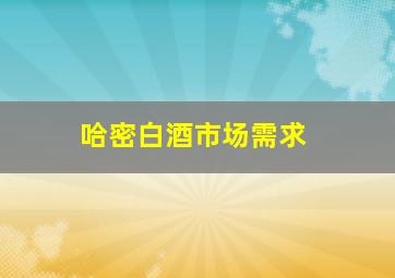 哈密白酒市场需求