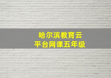 哈尔滨教育云平台网课五年级