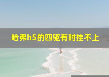 哈弗h5的四驱有时挂不上