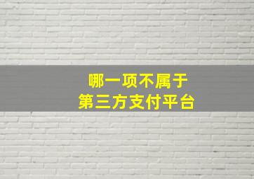 哪一项不属于第三方支付平台