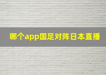 哪个app国足对阵日本直播