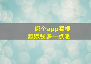 哪个app看视频赚钱多一点呢