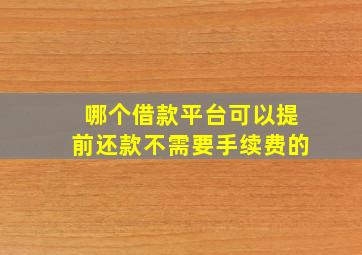 哪个借款平台可以提前还款不需要手续费的