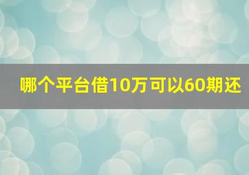 哪个平台借10万可以60期还