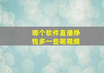 哪个软件直播挣钱多一些呢视频