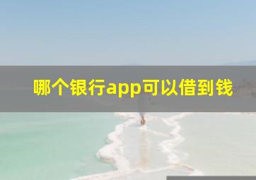 哪个银行app可以借到钱