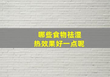 哪些食物祛湿热效果好一点呢