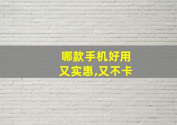 哪款手机好用又实惠,又不卡