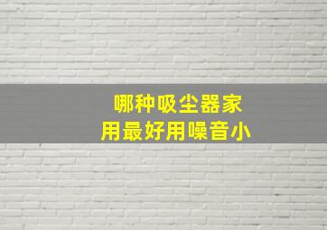 哪种吸尘器家用最好用噪音小