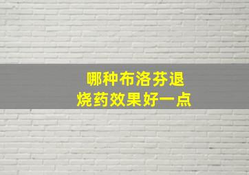 哪种布洛芬退烧药效果好一点