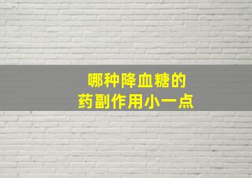 哪种降血糖的药副作用小一点