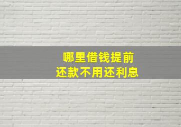 哪里借钱提前还款不用还利息