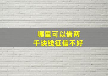 哪里可以借两千块钱征信不好