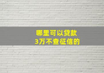 哪里可以贷款3万不查征信的