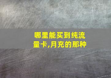 哪里能买到纯流量卡,月充的那种