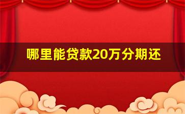 哪里能贷款20万分期还