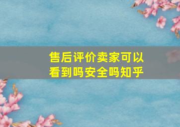 售后评价卖家可以看到吗安全吗知乎