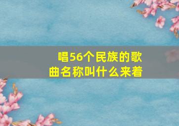 唱56个民族的歌曲名称叫什么来着