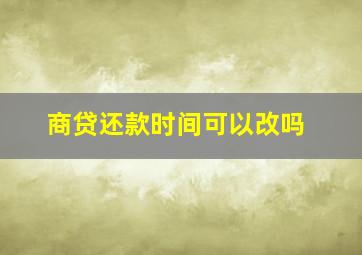 商贷还款时间可以改吗