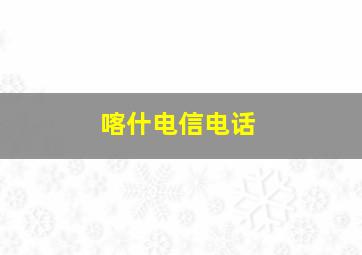 喀什电信电话