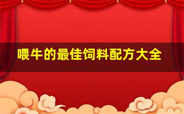 喂牛的最佳饲料配方大全