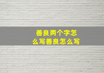 善良两个字怎么写善良怎么写