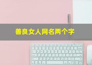 善良女人网名两个字