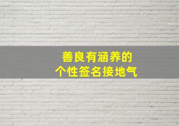 善良有涵养的个性签名接地气