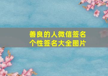 善良的人微信签名个性签名大全图片