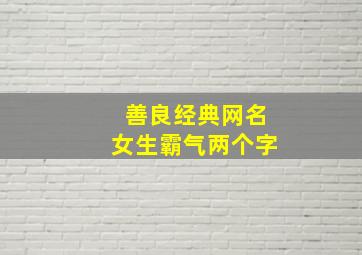 善良经典网名女生霸气两个字