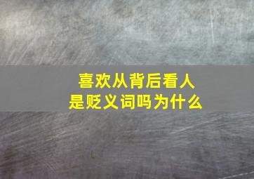 喜欢从背后看人是贬义词吗为什么