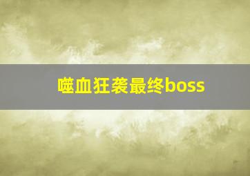 噬血狂袭最终boss