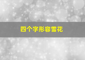 四个字形容雪花