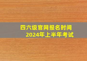 四六级官网报名时间2024年上半年考试